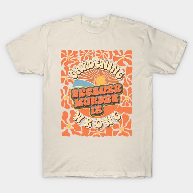 Mother day  plant lover groovy quote Gardening because murder is wrong T-Shirt by HomeCoquette